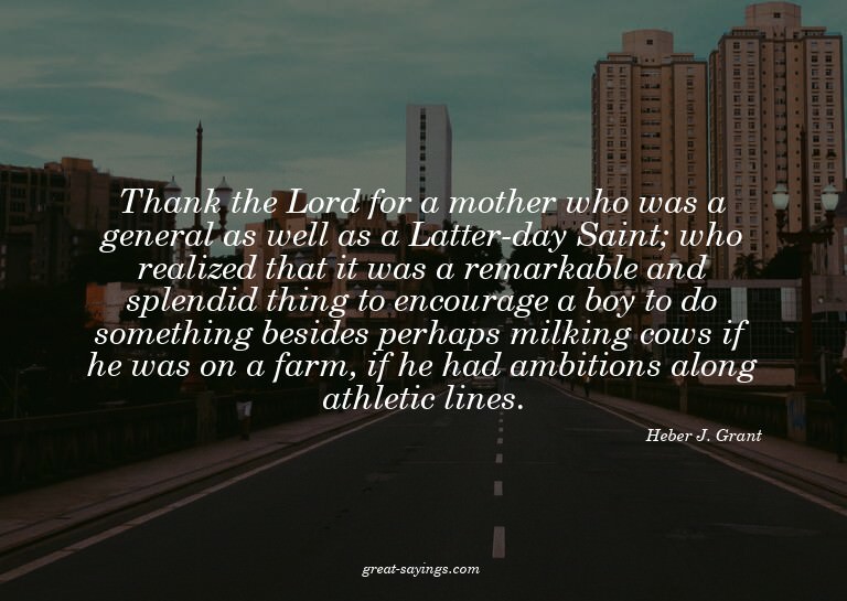 Thank the Lord for a mother who was a general as well a