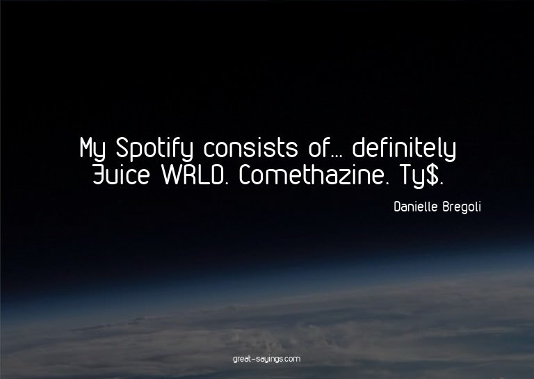 My Spotify consists of... definitely Juice WRLD. Cometh