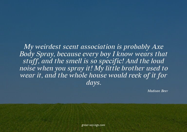 My weirdest scent association is probably Axe Body Spra