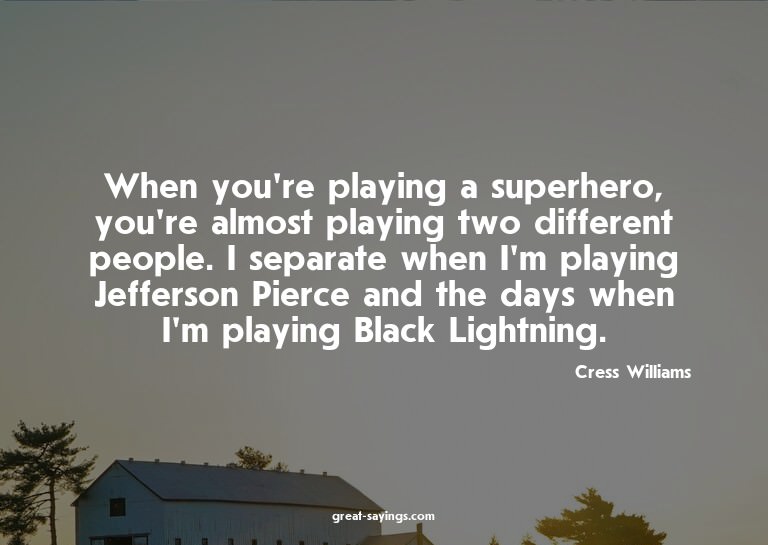 When you're playing a superhero, you're almost playing