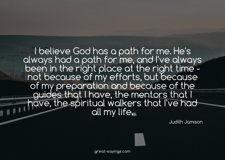 I believe God has a path for me. He's always had a path