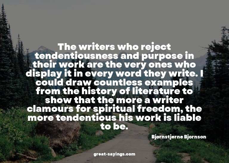 The writers who reject tendentiousness and purpose in t