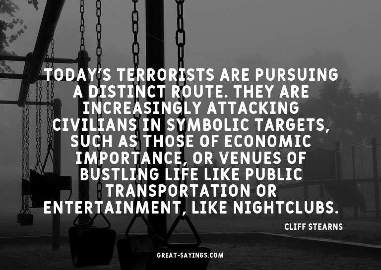 Today's terrorists are pursuing a distinct route. They