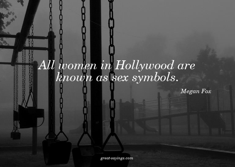 All women in Hollywood are known as sex symbols.

