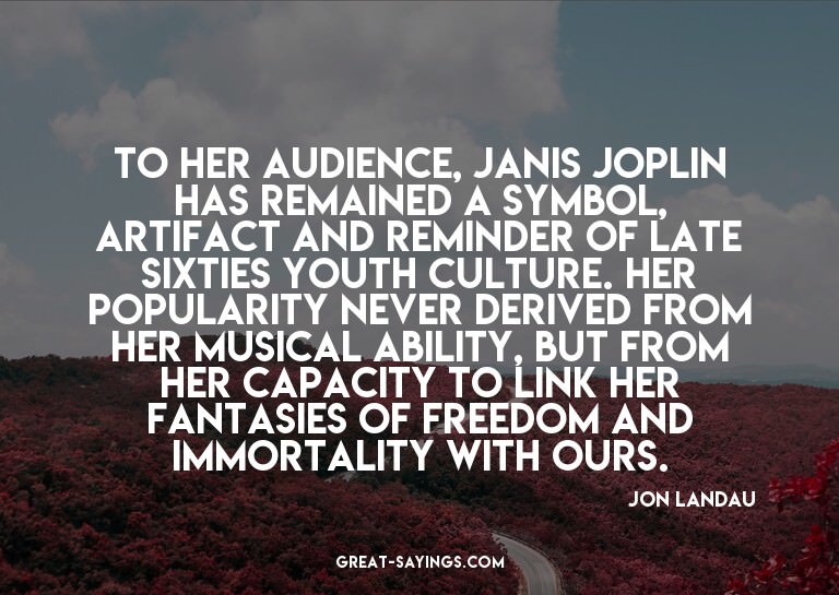To her audience, Janis Joplin has remained a symbol, ar