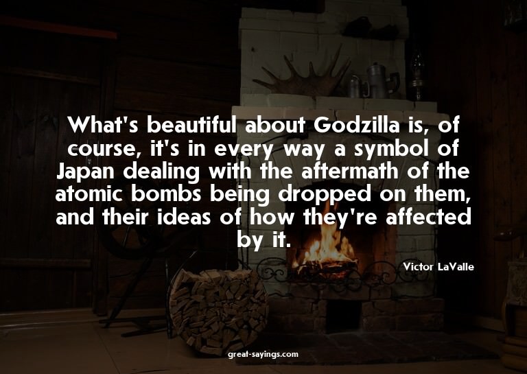What's beautiful about Godzilla is, of course, it's in
