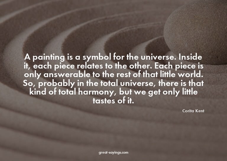 A painting is a symbol for the universe. Inside it, eac