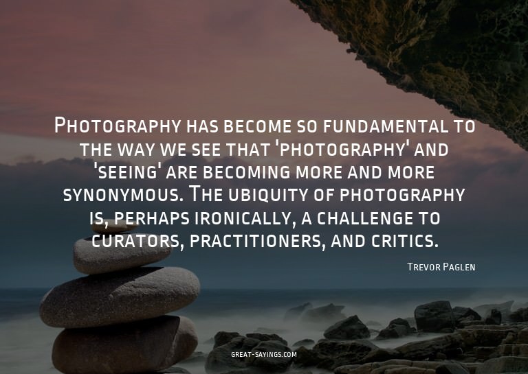 Photography has become so fundamental to the way we see
