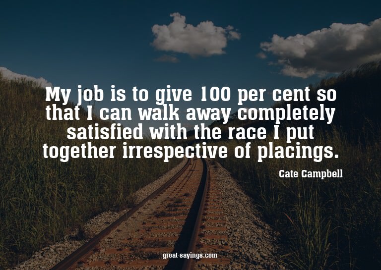 My job is to give 100 per cent so that I can walk away