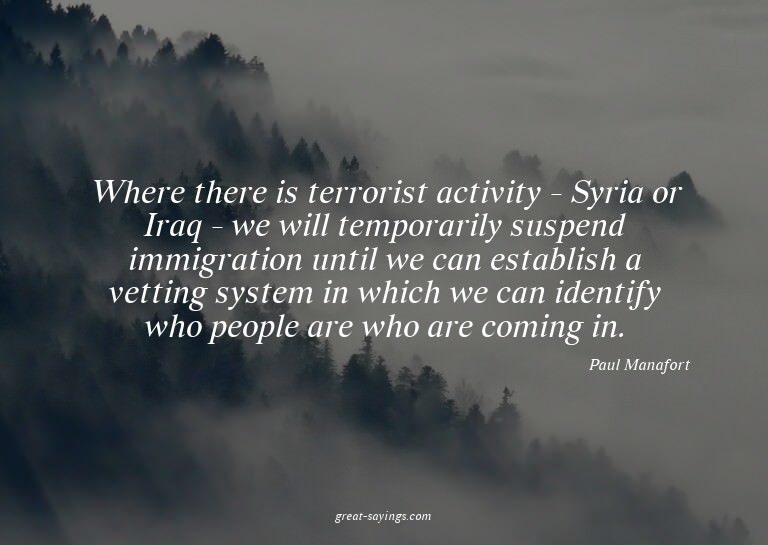 Where there is terrorist activity - Syria or Iraq - we