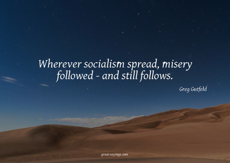 Wherever socialism spread, misery followed - and still