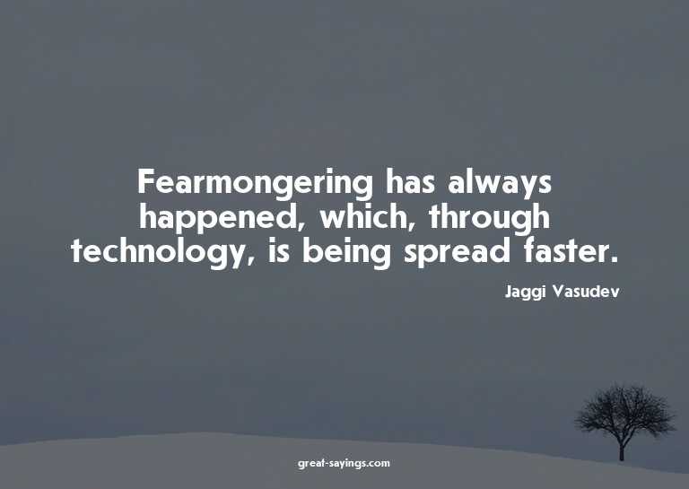 Fearmongering has always happened, which, through techn