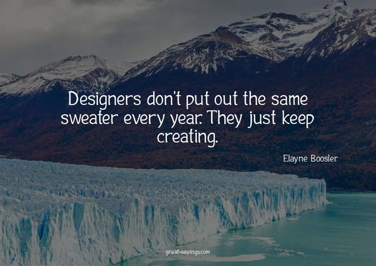 Designers don't put out the same sweater every year. Th