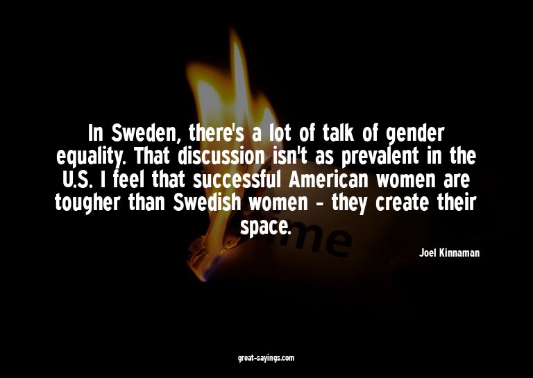 In Sweden, there's a lot of talk of gender equality. Th
