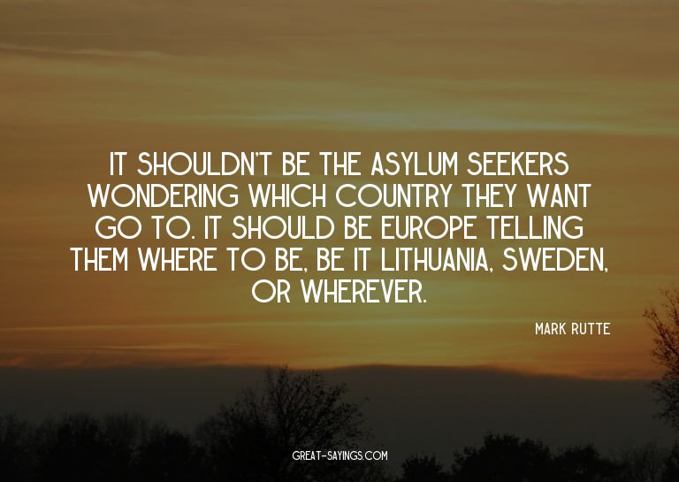 It shouldn't be the asylum seekers wondering which coun