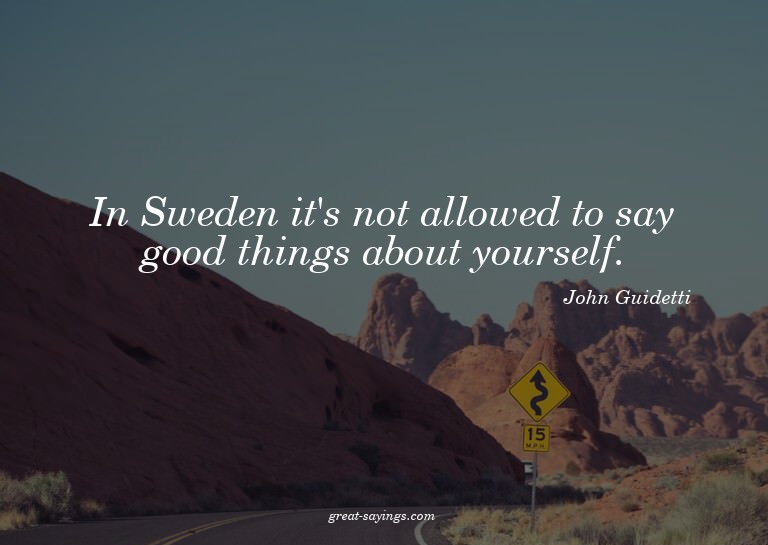 In Sweden it's not allowed to say good things about you