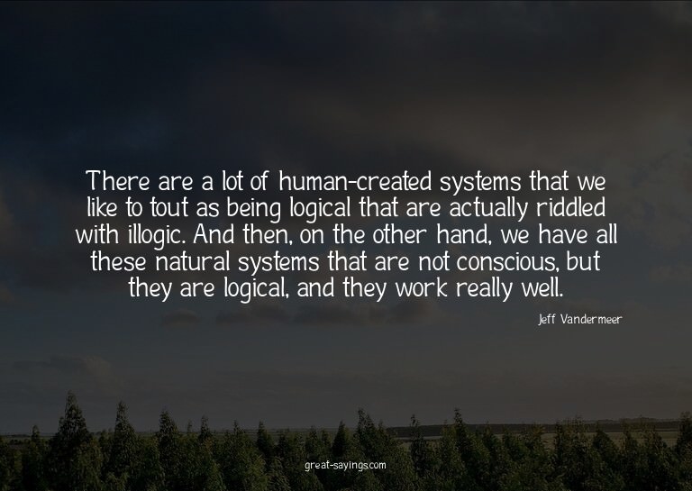 There are a lot of human-created systems that we like t