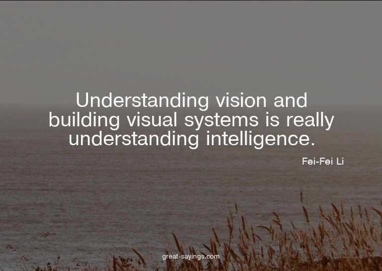 Understanding vision and building visual systems is rea
