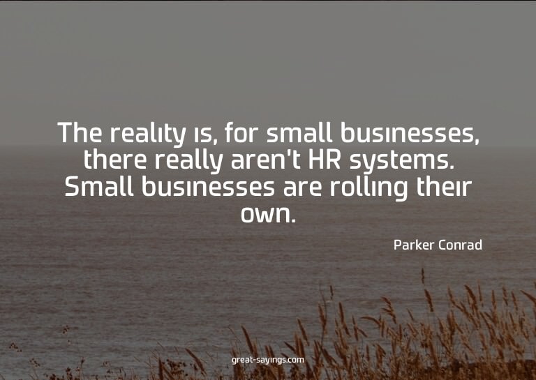 The reality is, for small businesses, there really aren