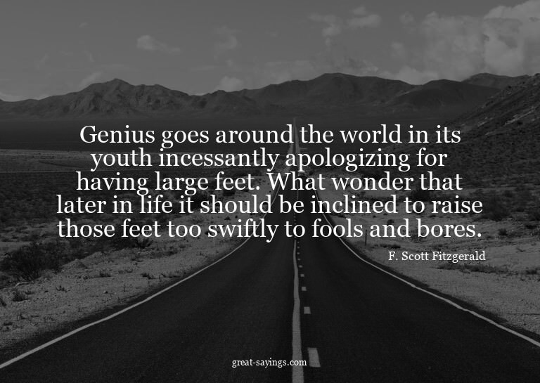 Genius goes around the world in its youth incessantly a