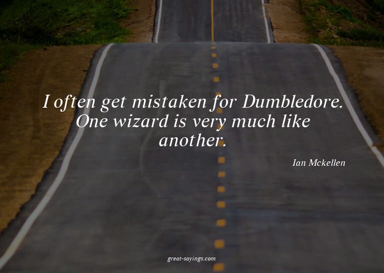 I often get mistaken for Dumbledore. One wizard is very