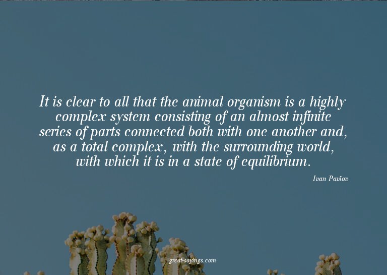 It is clear to all that the animal organism is a highly