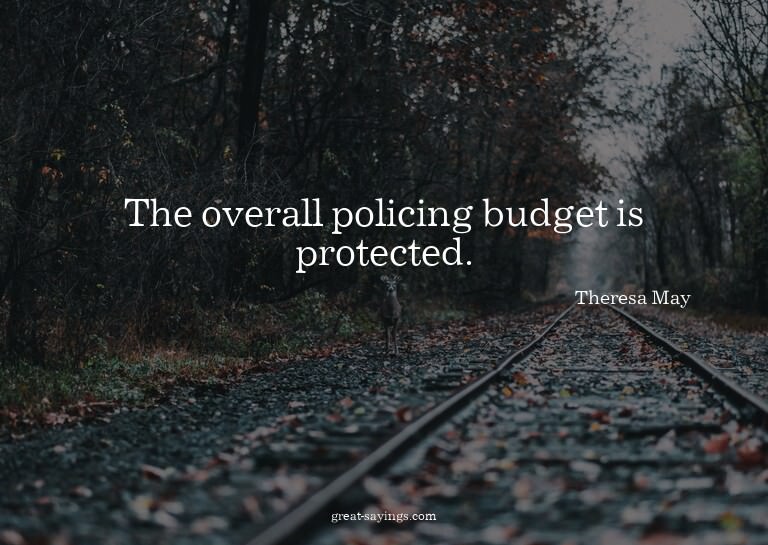 The overall policing budget is protected.

