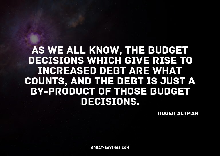 As we all know, the budget decisions which give rise to
