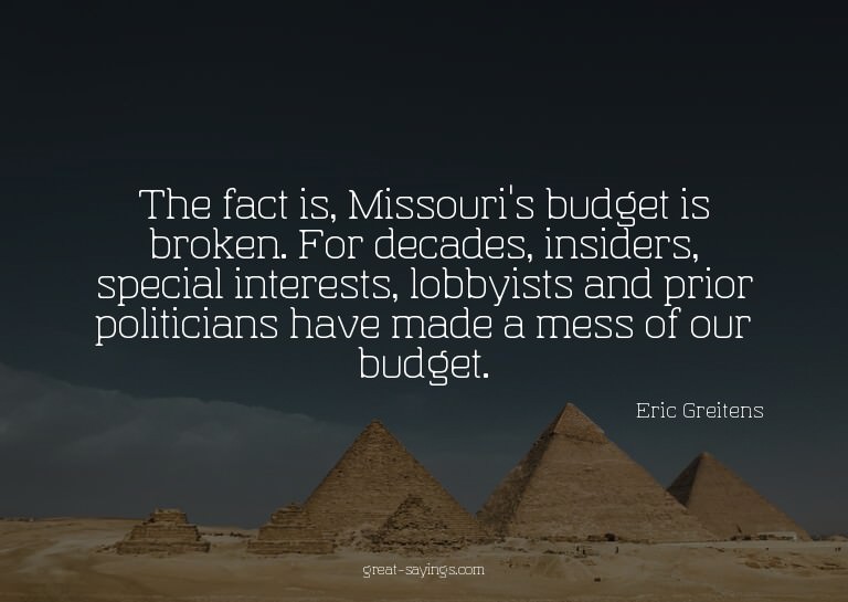 The fact is, Missouri's budget is broken. For decades,