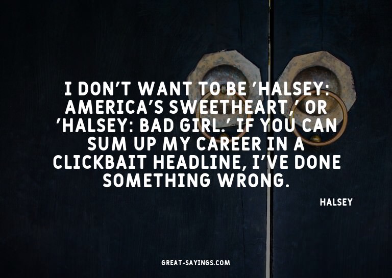 I don't want to be 'Halsey: America's Sweetheart,' or '