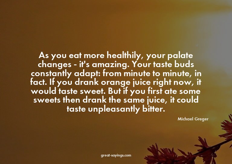 As you eat more healthily, your palate changes - it's a
