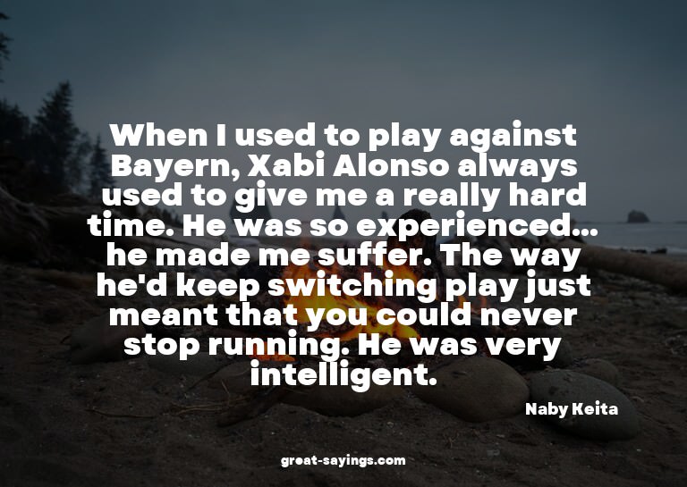 When I used to play against Bayern, Xabi Alonso always