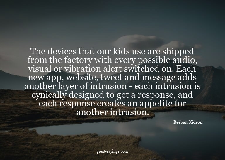 The devices that our kids use are shipped from the fact