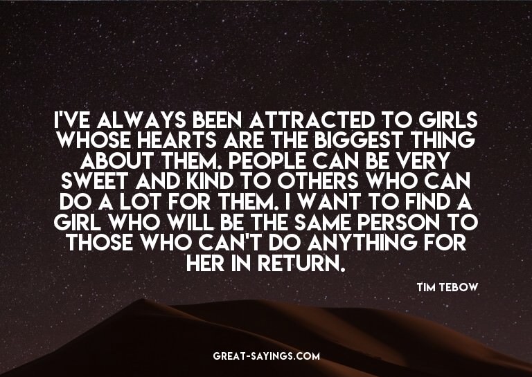 I've always been attracted to girls whose hearts are th