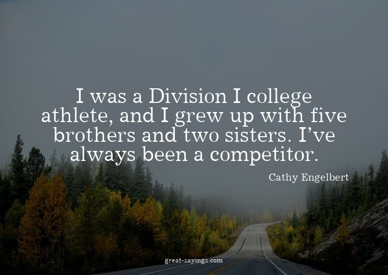 I was a Division I college athlete, and I grew up with