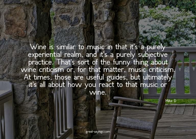 Wine is similar to music in that it's a purely experien
