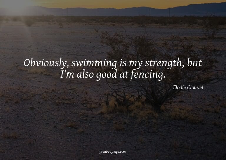 Obviously, swimming is my strength, but I'm also good a