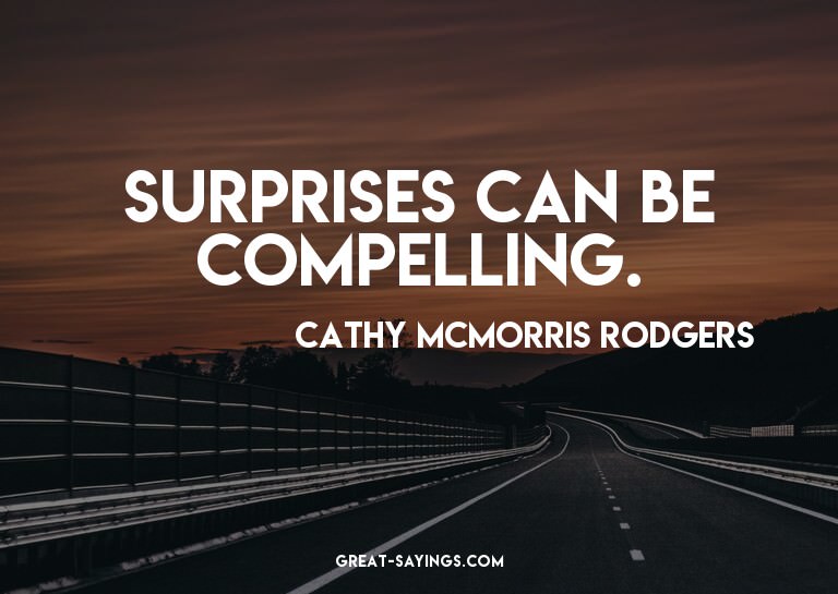 Surprises can be compelling.

