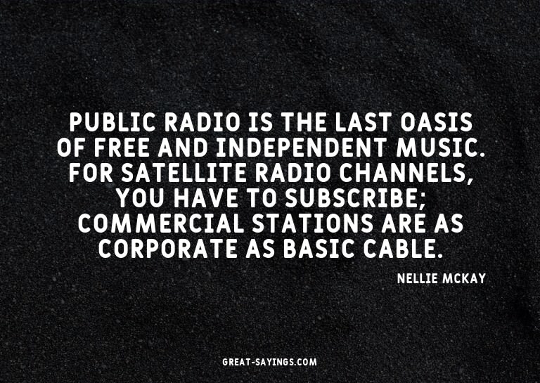 Public radio is the last oasis of free and independent