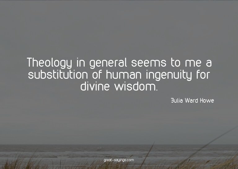 Theology in general seems to me a substitution of human