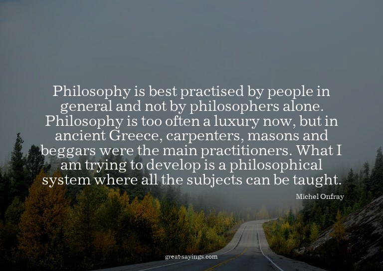 Philosophy is best practised by people in general and n