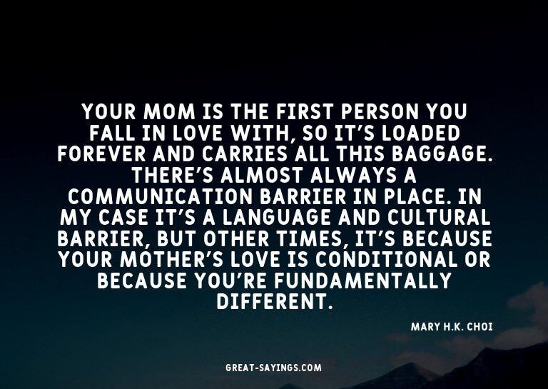Your mom is the first person you fall in love with, so