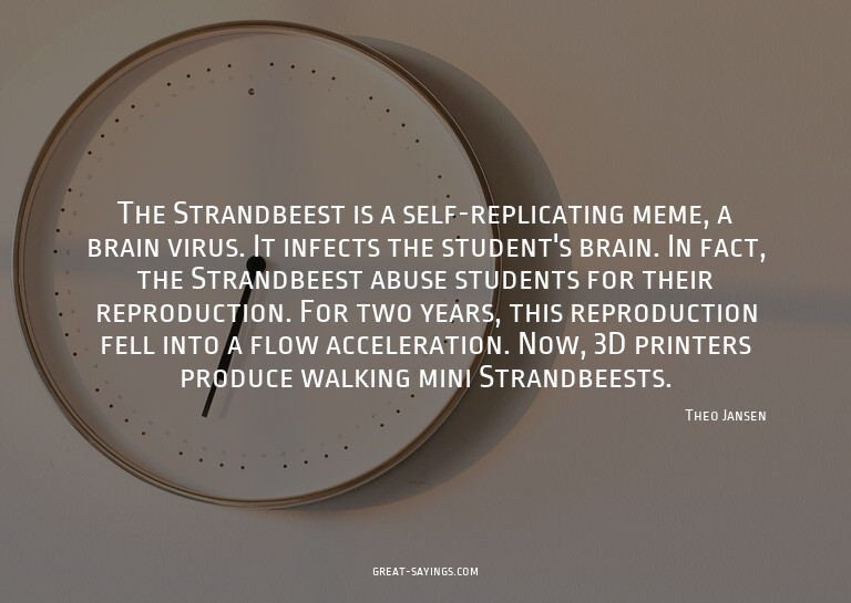 The Strandbeest is a self-replicating meme, a brain vir