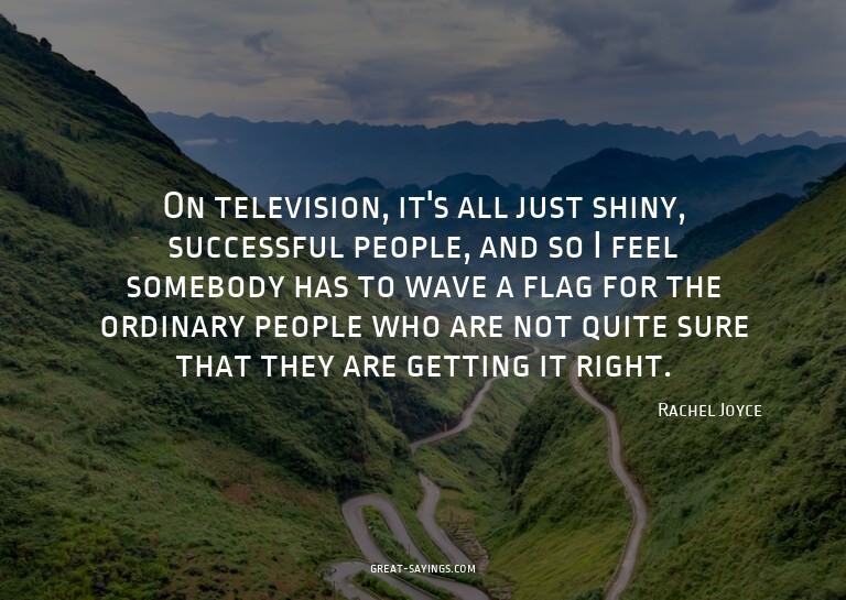 On television, it's all just shiny, successful people,