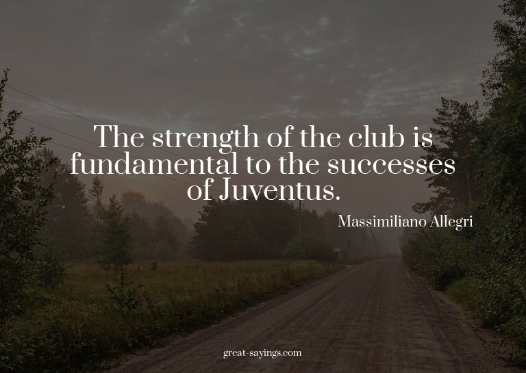 The strength of the club is fundamental to the successe