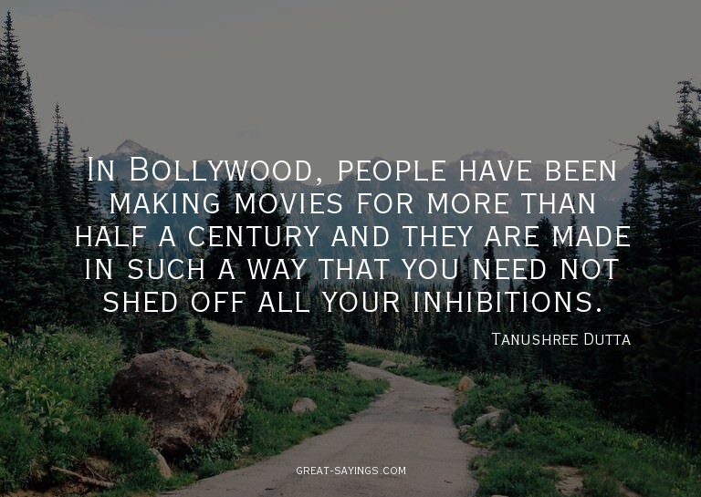 In Bollywood, people have been making movies for more t