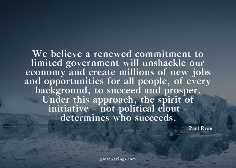 We believe a renewed commitment to limited government w