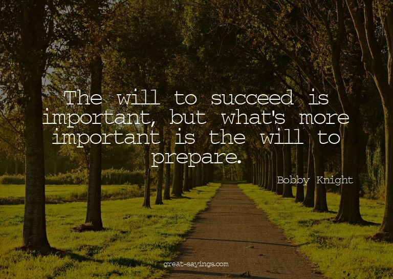 The will to succeed is important, but what's more impor