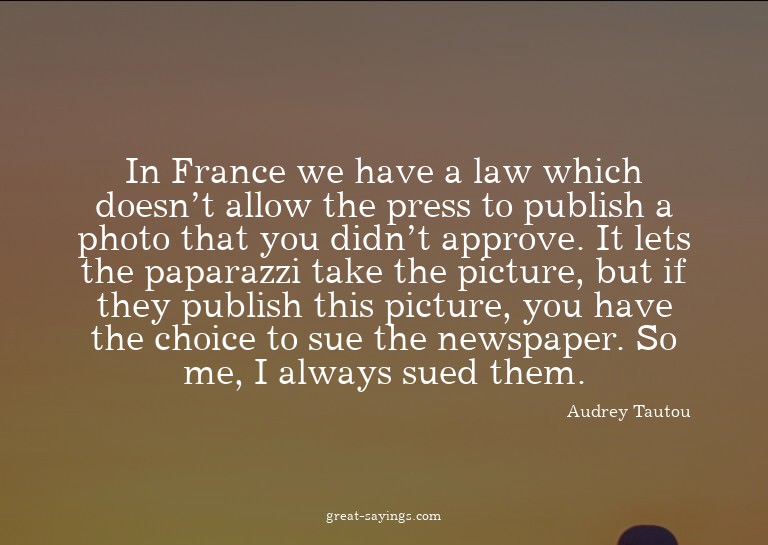 In France we have a law which doesn't allow the press t