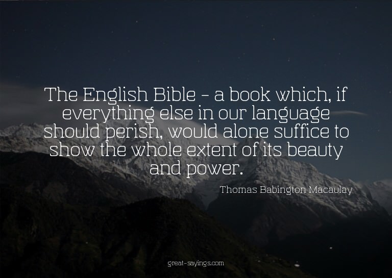 The English Bible - a book which, if everything else in